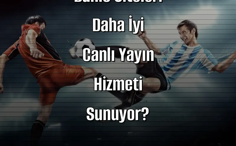 Hangi Canlı Bahis Siteleri Daha İyi Canlı Yayın Hizmeti Sunuyor?