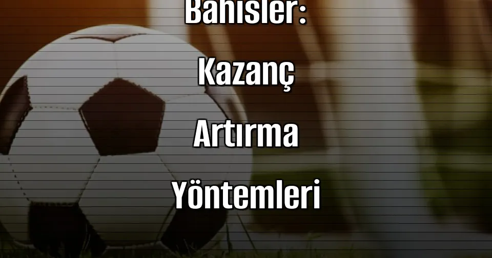Canlı Bahis Sitelerinde Kombine Bahisler: Kazanç Artırma Yöntemleri