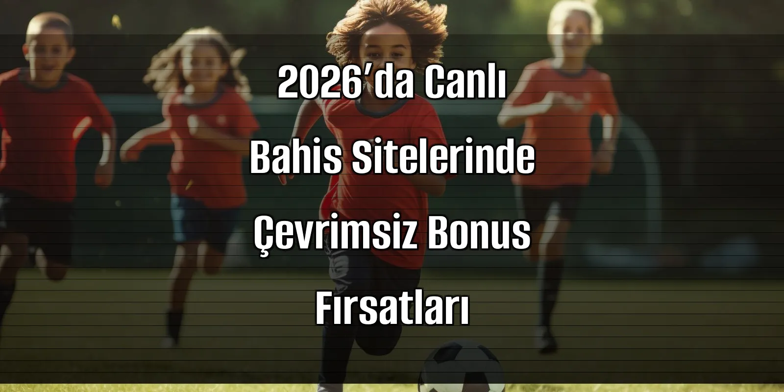 2026’da Canlı Bahis Sitelerinde Çevrimsiz Bonus Fırsatları