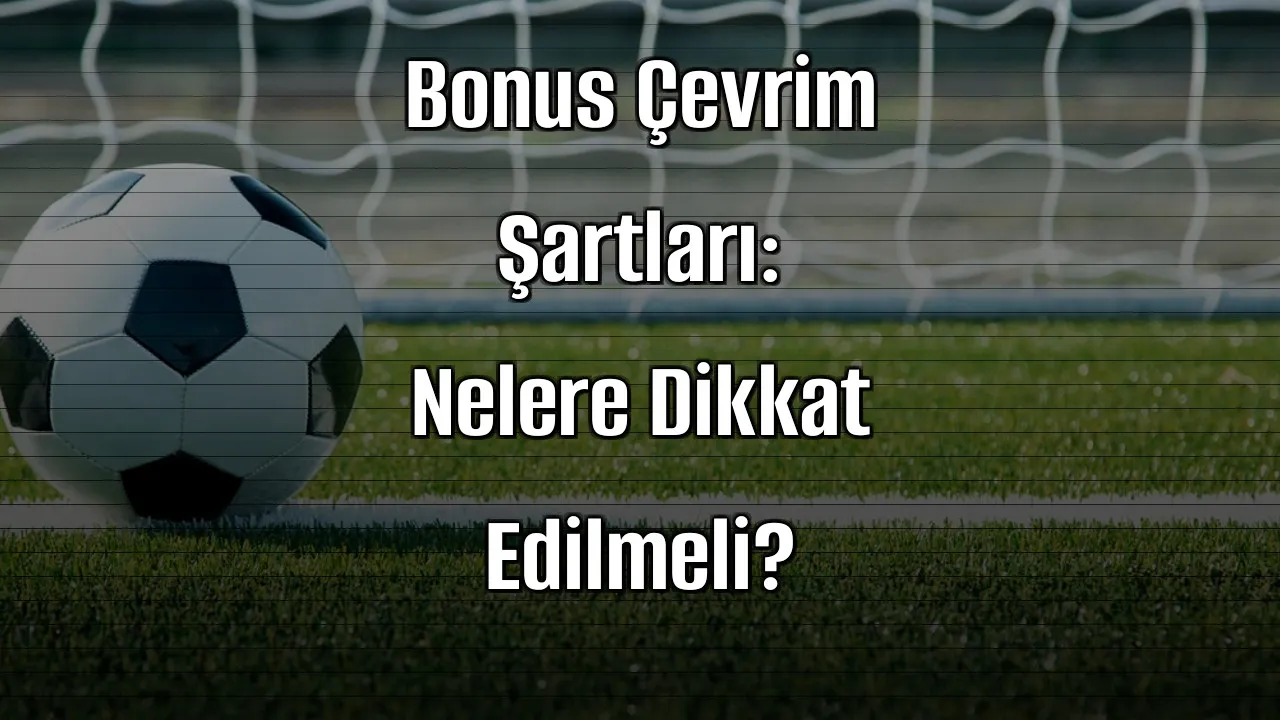 Canlı Bahis Sitelerinde Bonus Çevrim Şartları: Nelere Dikkat Edilmeli?