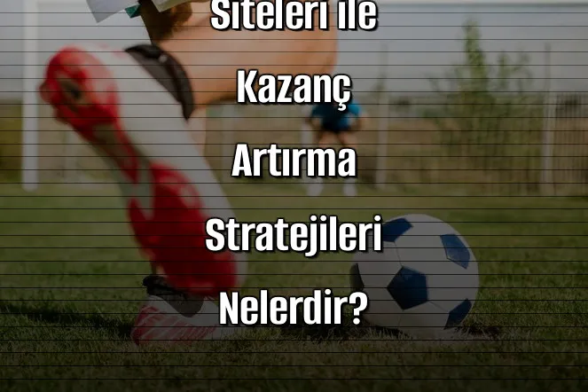 Canlı Bahis Siteleri ile Kazanç Artırma Stratejileri Nelerdir?