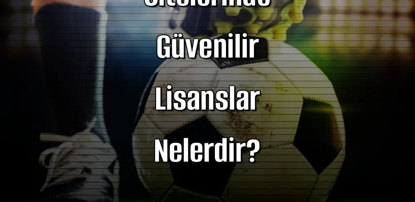 2026 Yılında Canlı Bahis Sitelerinde Güvenilir Lisanslar Nelerdir?
