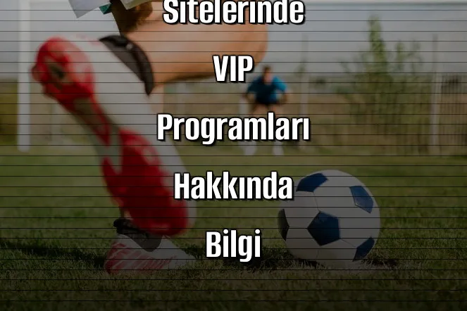 2026’nın Canlı Bahis Sitelerinde VIP Programları Hakkında Bilgi