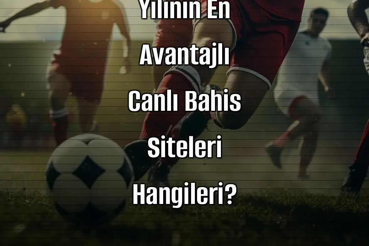 2026 Yılının En Avantajlı Canlı Bahis Siteleri Hangileri?