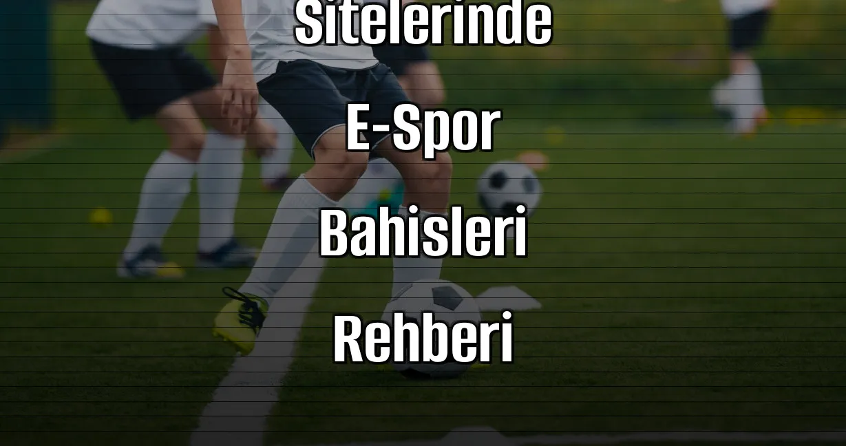 2026 Yılında Canlı Bahis Sitelerinde E-Spor Bahisleri Rehberi